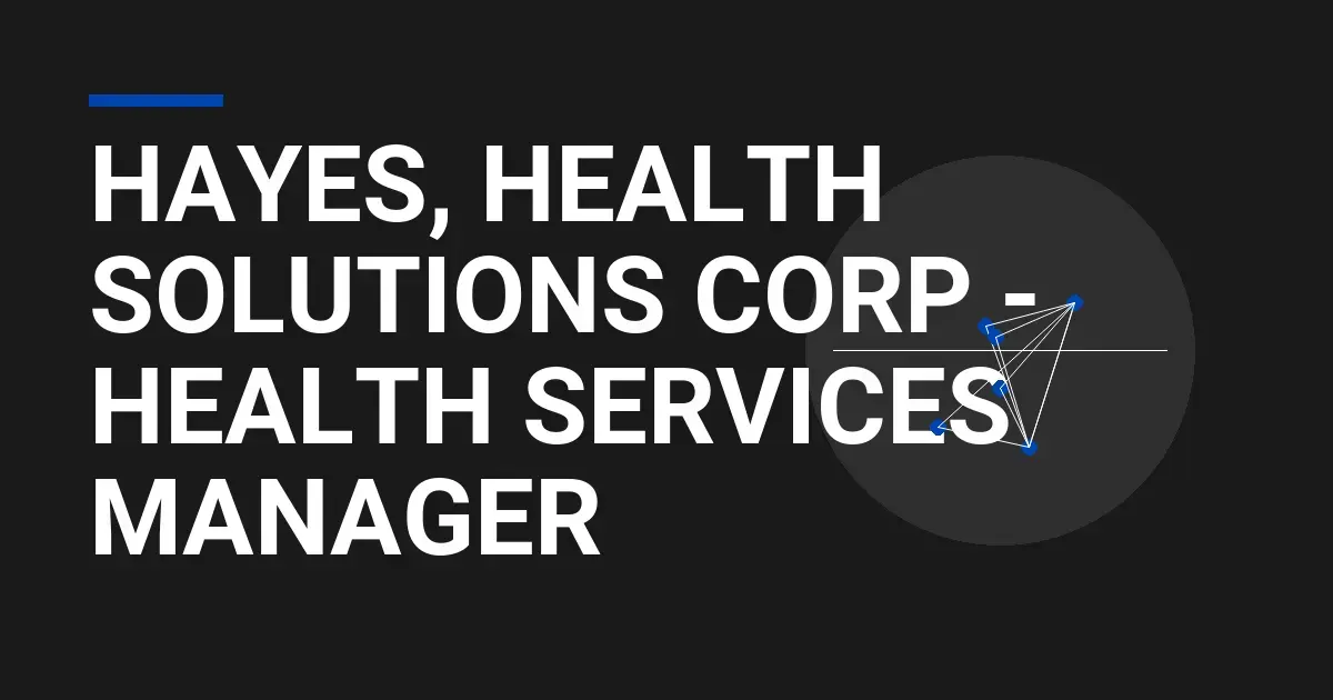 Hayes, Health Solutions Corp - Health Services Manager