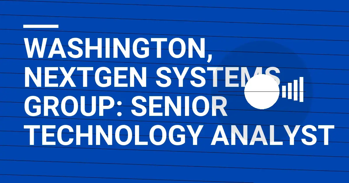 Washington, NextGen Systems Group: Senior Technology Analyst
