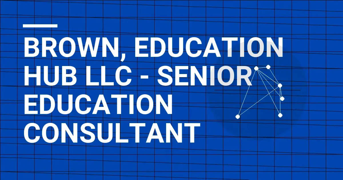 Brown, Education Hub LLC - Senior Education Consultant