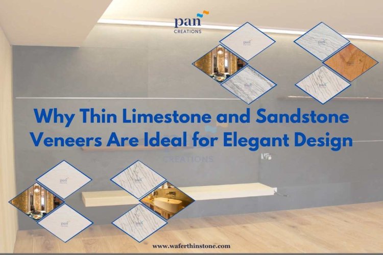 Why Thin Limestone and Sandstone Veneers Are Ideal for Elegant Design