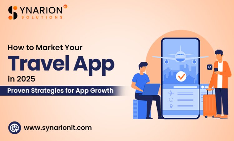 How to Market Your Travel App in 2025: Proven Strategies for App Growth